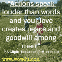 Actions speak louder than words and your love creates peace and goodwill among men. Patricia A Gilpin-Hudson; Carol R Muschette
