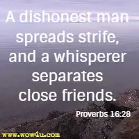 A dishonest man spreads strife, and a whisperer separates close friends. Proverbs 16:28
