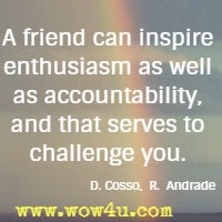 A friend can inspire enthusiasm as well as accountability, and that serves to challenge you. Deanna Cosso; Romuald Andrade
