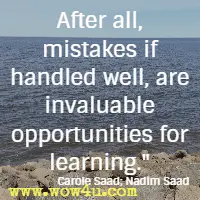 After all, mistakes if handled well, are invaluable opportunities for learning. Carole Saad; Nadim Saad