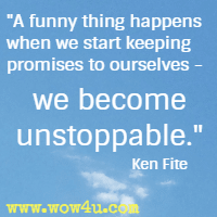 A funny thing happens when we start keeping promises to ourselves - we become unstoppable. Ken Fite