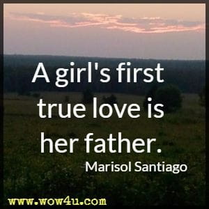 A girl's first true love is her father. Marisol Santiago 