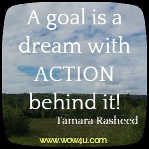 A goal is a dream with ACTION behind it! Tamara Rasheed