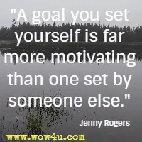 A goal you set yourself is far more motivating than one set by someone else. Jenny Rogers