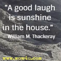 A good laugh is sunshine in the house. William M. Thackeray