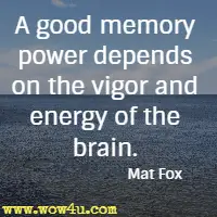 A good memory power depends on the vigor and energy of the brain. Mat Fox
