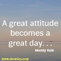 A great attitude becomes a great day. . . Mandy Hale