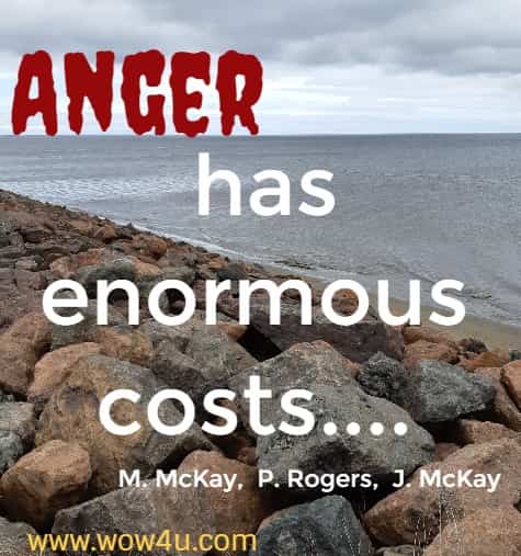 Anger has enormous costs.... M. McKay,  P. Rogers,  J. McKay