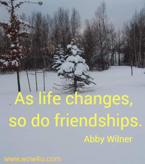 As life changes, so do friendships.
  Abby Wilner