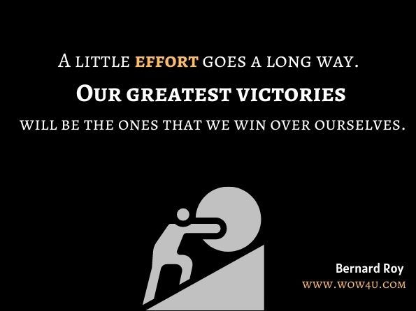 A little effort goes a long way. Our greatest victories will be the ones that we win over ourselves. Bernard Roy, ‎Katia Fecteau, Empowering Words of First Nations Women