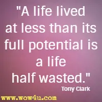 A life lived at less than its full potential is a life half wasted. Tony Clark