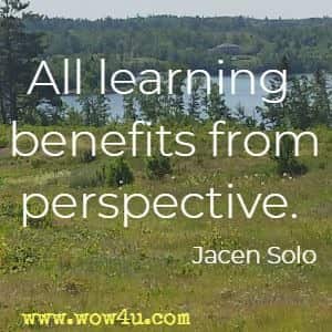 All learning benefits from perspective. Jacen Solo 