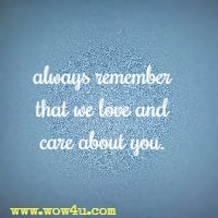 always remember that we love and care about you.