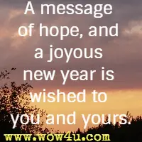 A message of hope, and a joyous new year is wished to you and yours.