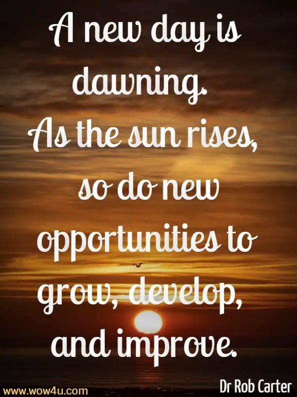 A new day is dawning. As the sun rises, so do new opportunities to grow, develop, and improve.Dr Rob Carter And Others, The Morning Mind