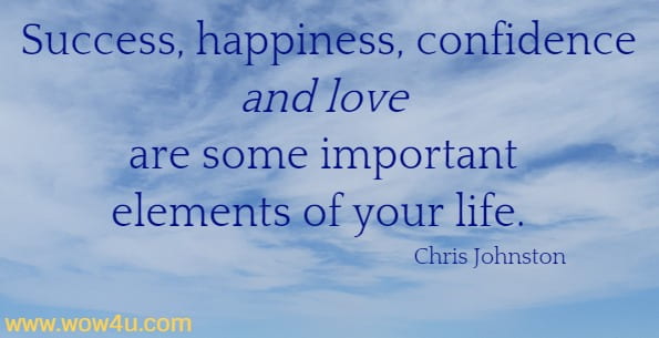 Success, happiness, confidence and love are some important elements of your life.  
  Chris Johnston