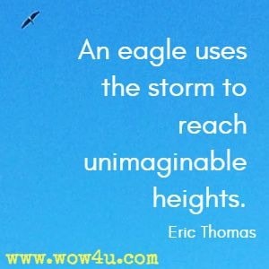 An eagle uses the storm to reach unimaginable heights. Eric Thomas 