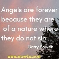 Angels are forever because they are of a nature where they do not sin. 