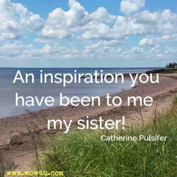 An inspiration you have been to me my sister! Catherine Pulsifer 