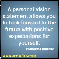 A personal vision statement allows you to look forward to the future with positive expectations for yourself. Catherine Pulsifer