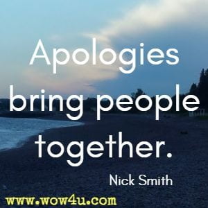Apologies bring people together. Nick Smith