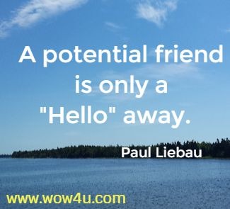 A potential friend is only a Hello away.  Paul Liebau