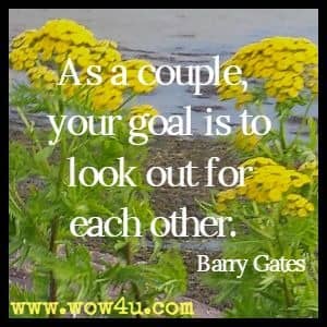 As a couple, your goal is to look out for each other. Barry Gates