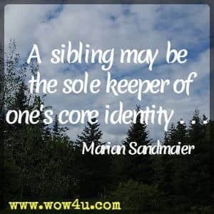 A sibling may be the sole keeper of one's core identity . . . Marian Sandmaier