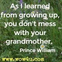 As I learned from growing up, you don't mess with your grandmother.  Prince William
