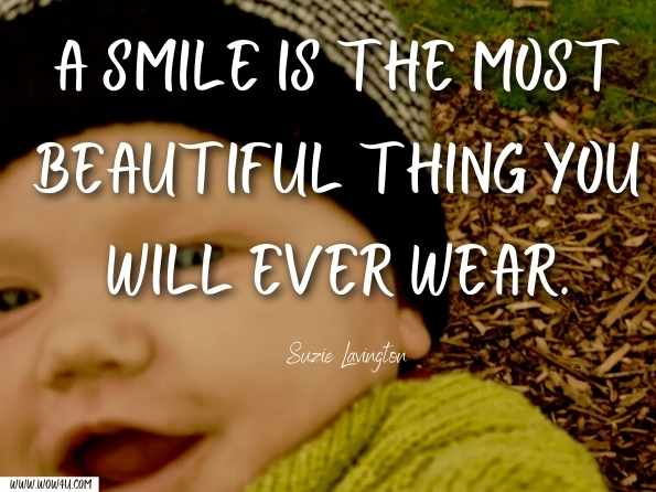 A smile is the most beautiful thing you will ever wear. Suzie Lavington, ‎Andy Cope, A Girl's Guide to Being Fearless