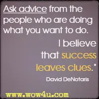 Ask advice from the people who are doing what you want to do. I believe that success leaves clues. David DeNotaris