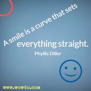 A smile is a curve that sets everything straight. Phyllis Diller