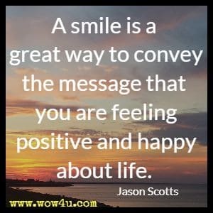 A smile is a great way to convey the message that you are feeling positive and happy about life. Jason Scotts