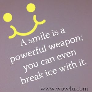 A smile is a powerful weapon; you can even break ice with it. 