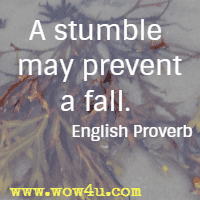 A stumble may prevent a fall. English Proverb