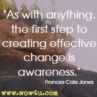 As with anything, the first step to creating effective change is awareness. Frances Cole Jones