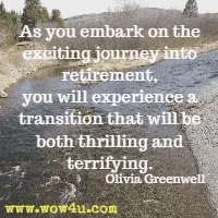 As you embark on the exciting journey into retirement, you will experience a transition that will be both thrilling and terrifying. Olivia Greenwell