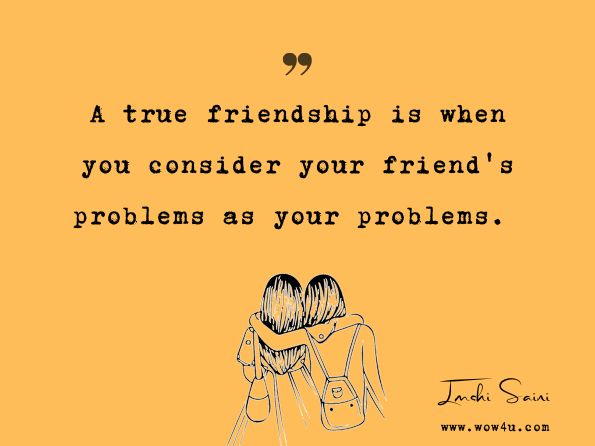 A true friendship is when you consider your friend's problems as your problems. Imshi Saini, Follow if You Like it: Believe in Yourself  