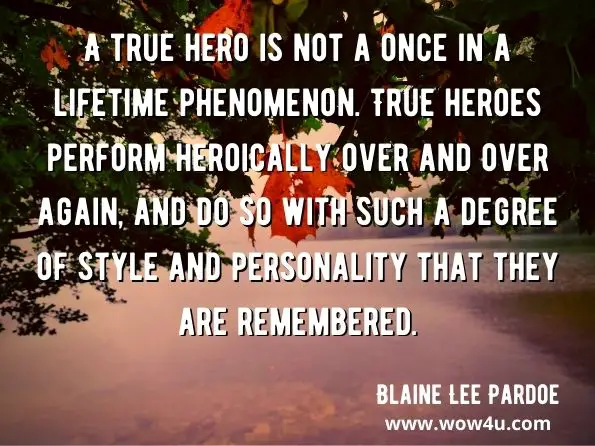 A true hero is not a once in a lifetime phenomenon. True heroes perform heroically over and over again, and do so with such a degree of style and personality that they are remembered. 