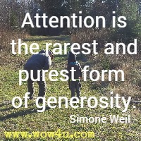 Attention is the rarest and purest form of generosity. Simone Weil 