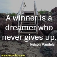 A winner is a dreamer who never gives up. Nelson Mandela 