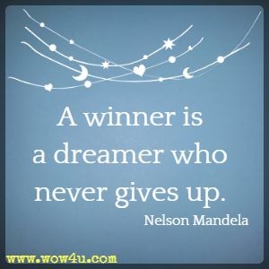 A winner is a dreamer who never gives up. Nelson Mandela