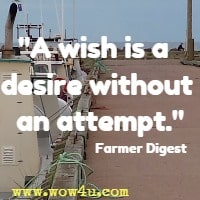 A wish is a desire without an attempt. Farmer Digest 