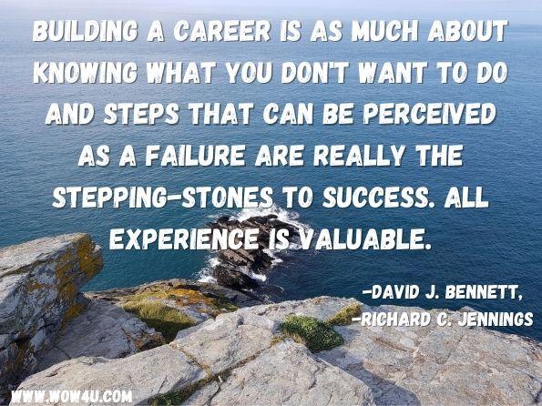 Building a career is as much about knowing what you don't want to do and steps that can be perceived as a failure are really the stepping-stones to success. All experience is valuable.