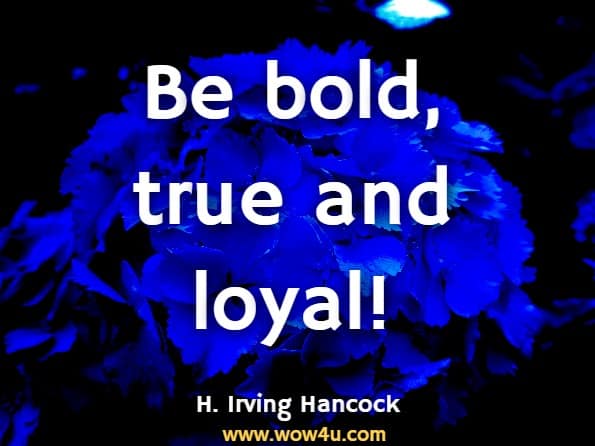 Be bold, true and loyal!H. Irving Hancock, The Grammarschool Boys Collection