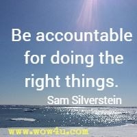Be accountable for doing the right things. Sam Silverstein