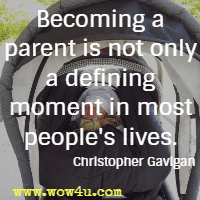 Becoming a parent is not only a defining moment in most people's lives. Christopher Gavigan