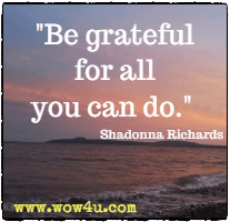 Be grateful for all you can do. Shadonna Richards