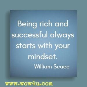 Being rich and successful always starts with your mindset. William Scaec