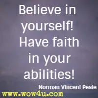 Believe in yourself! Have faith in your abilities!  Norman Vincent Peale